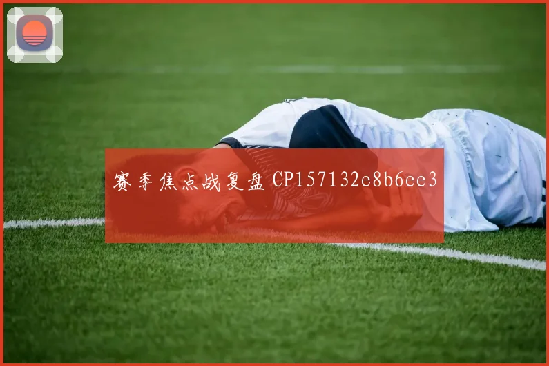 赛季焦点战复盘 CP157132e8b6ee3