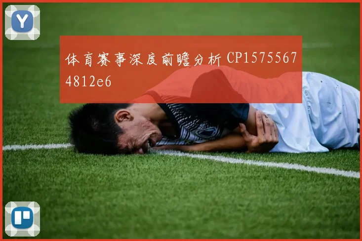体育赛事深度前瞻分析 CP15755674812e6