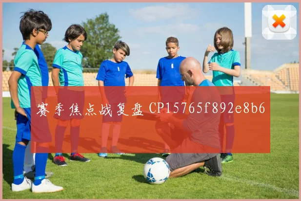 赛季焦点战复盘 CP15765f892e8b6
