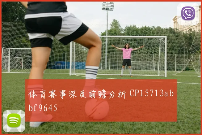 体育赛事深度前瞻分析 CP15713abbf9645