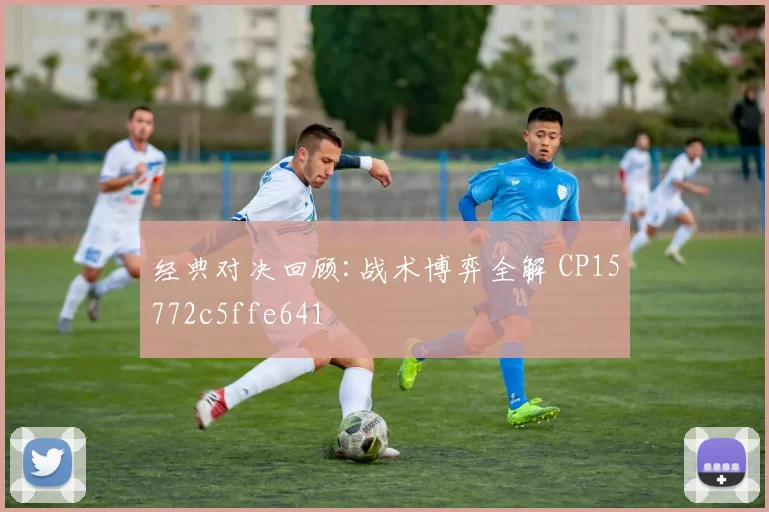 经典对决回顾:战术博弈全解 CP15772c5ffe641