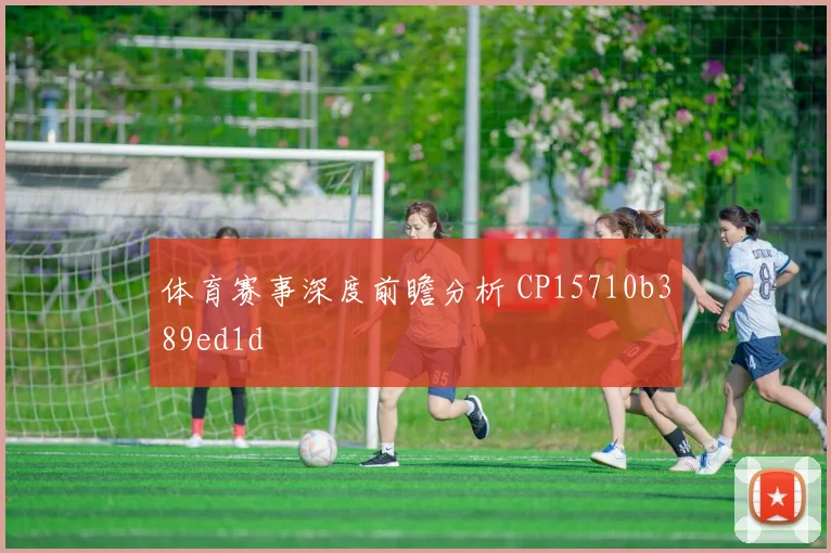 体育赛事深度前瞻分析 CP15710b389ed1d